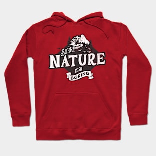 Sorry Nature is so Boring Hoodie